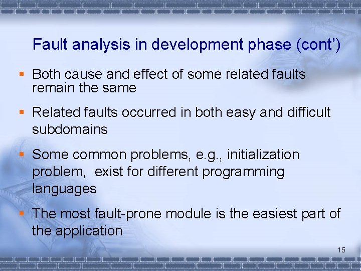 Fault analysis in development phase (cont’) § Both cause and effect of some related