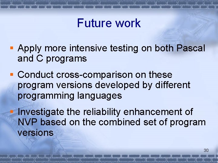 Future work § Apply more intensive testing on both Pascal and C programs §