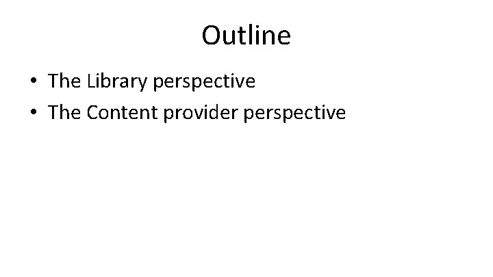 Outline • The Library perspective • The Content provider perspective 