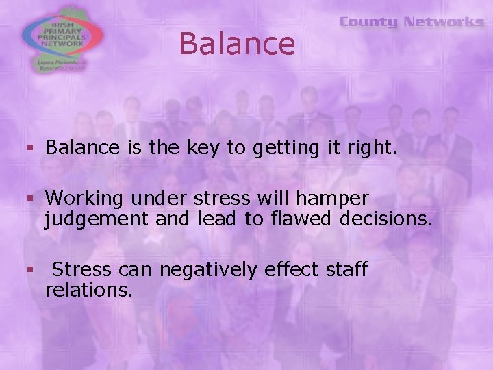 Balance § Balance is the key to getting it right. § Working under stress