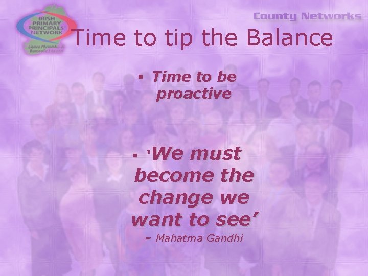 Time to tip the Balance § Time to be proactive § ‘We must become