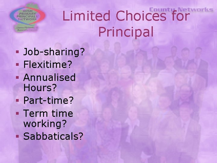 Limited Choices for Principal § Job-sharing? § Flexitime? § Annualised Hours? § Part-time? §