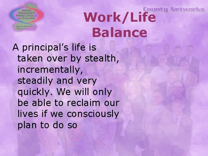 Work/Life Balance A principal’s life is taken over by stealth, incrementally, steadily and very