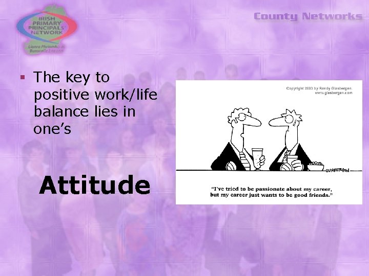 § The key to positive work/life balance lies in one’s Attitude 