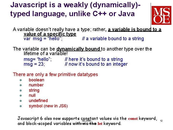 Javascript is a weakly (dynamically)typed language, unlike C++ or Java A variable doesn’t really