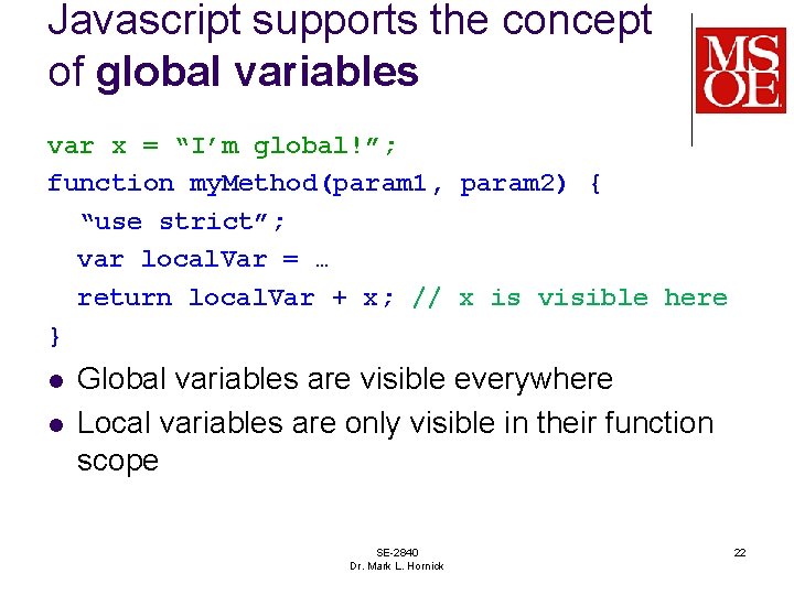 Javascript supports the concept of global variables var x = “I’m global!”; function my.