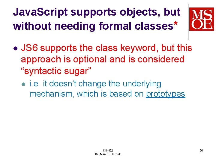 Java. Script supports objects, but without needing formal classes* l JS 6 supports the