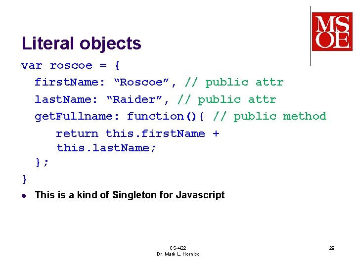 Literal objects var roscoe = { first. Name: “Roscoe”, // public attr last. Name: