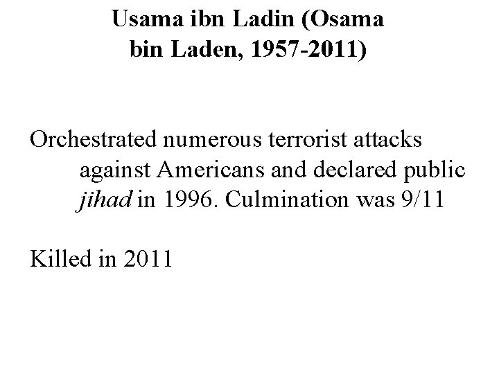 Usama ibn Ladin (Osama bin Laden, 1957 -2011) Orchestrated numerous terrorist attacks against Americans