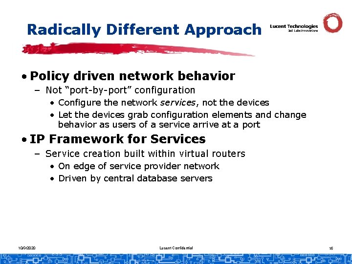 Radically Different Approach • Policy driven network behavior – Not “port-by-port” configuration • Configure