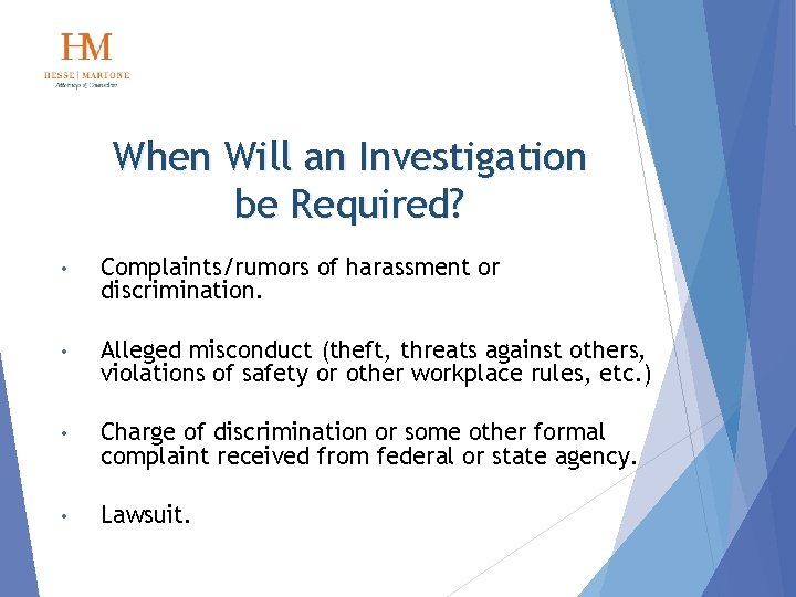 When Will an Investigation be Required? • Complaints/rumors of harassment or discrimination. • Alleged