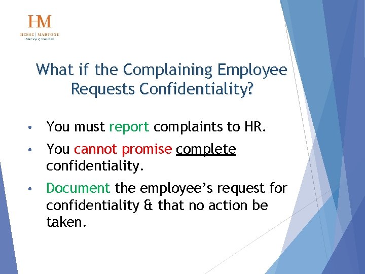 What if the Complaining Employee Requests Confidentiality? • You must report complaints to HR.