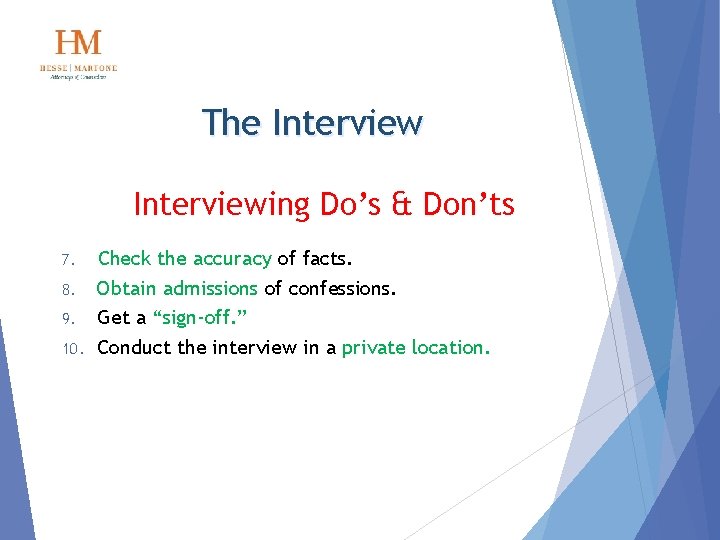 The Interviewing Do’s & Don’ts Check the accuracy of facts. 8. Obtain admissions of