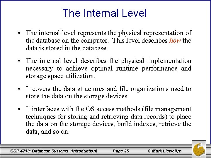 The Internal Level • The internal level represents the physical representation of the database