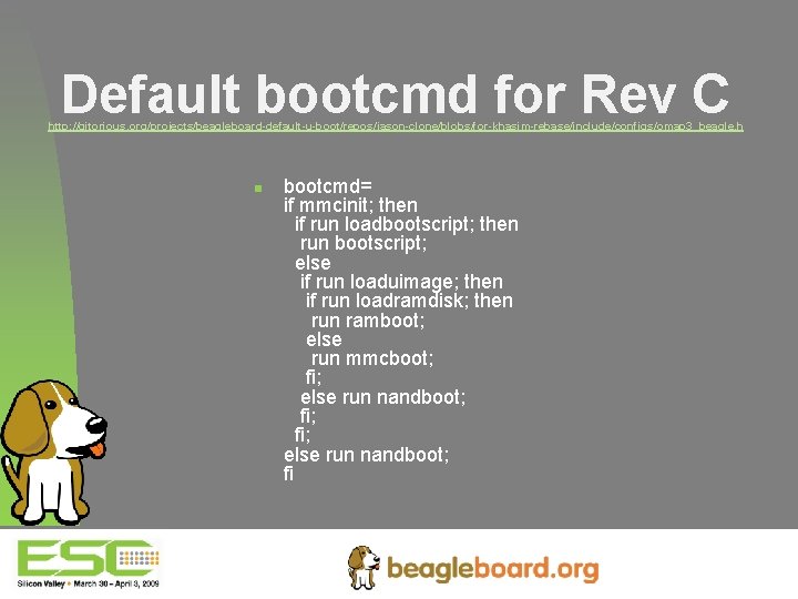 Default bootcmd for Rev C http: //gitorious. org/projects/beagleboard-default-u-boot/repos/jason-clone/blobs/for-khasim-rebase/include/configs/omap 3_beagle. h n bootcmd= if mmcinit;