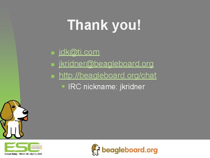 Thank you! n n n jdk@ti. com jkridner@beagleboard. org http: //beagleboard. org/chat § IRC