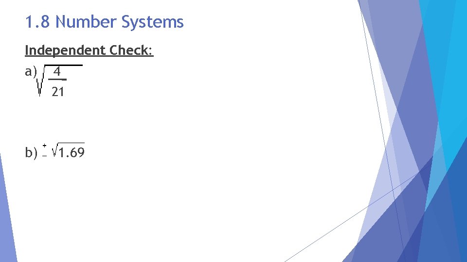 1. 8 Number Systems Independent Check: a) 4 21 b) + _ 1. 69