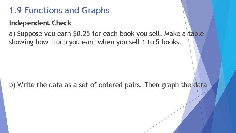 1. 9 Functions and Graphs Independent Check a) Suppose you earn $0. 25 for