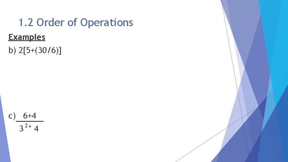 1. 2 Order of Operations Examples b) 2[5+(30/6)] c) 6+4 3 2* 4 