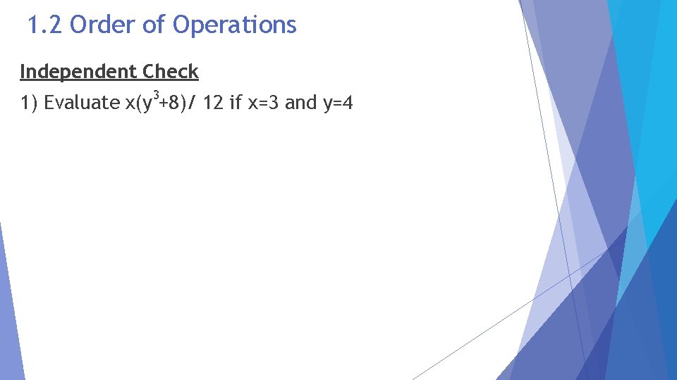 1. 2 Order of Operations Independent Check 1) Evaluate x(y 3+8)/ 12 if x=3