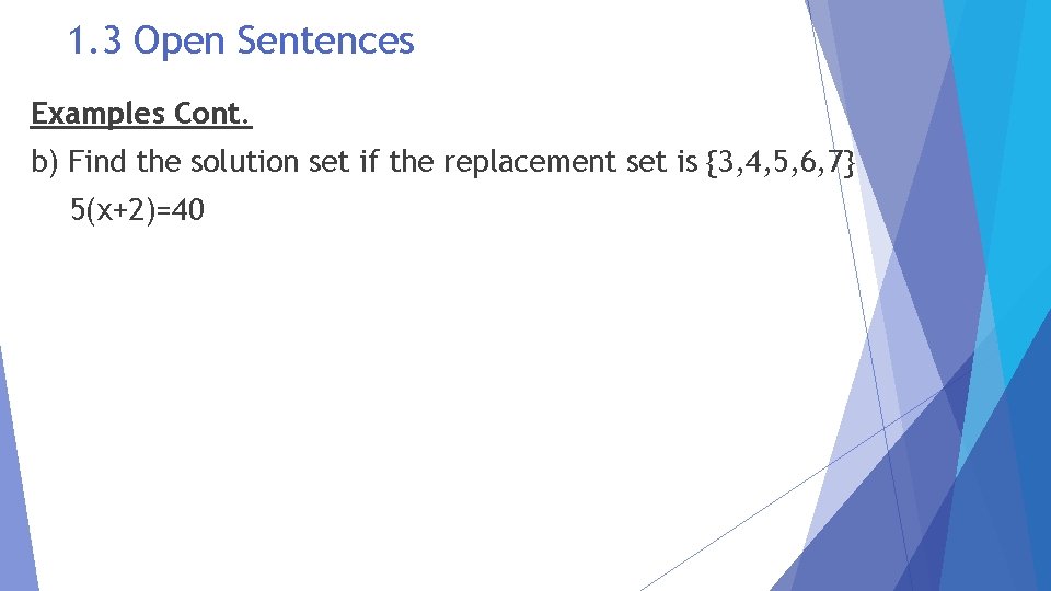 1. 3 Open Sentences Examples Cont. b) Find the solution set if the replacement