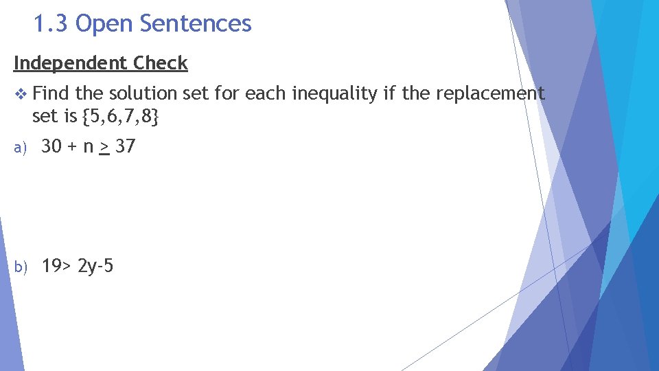 1. 3 Open Sentences Independent Check v Find the solution set for each inequality