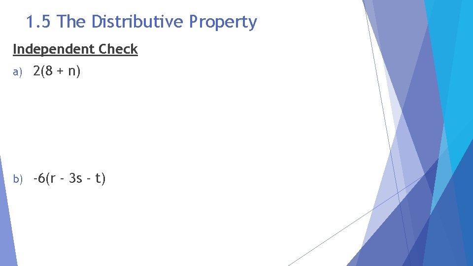 1. 5 The Distributive Property Independent Check a) 2(8 + n) b) -6(r -