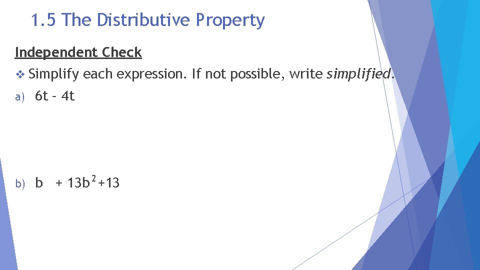 1. 5 The Distributive Property Independent Check v Simplify each expression. If not possible,