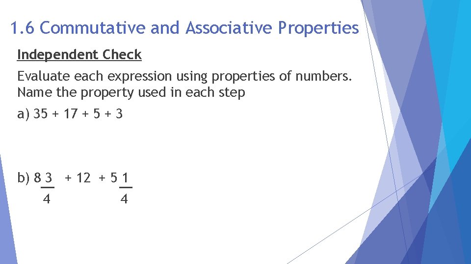 1. 6 Commutative and Associative Properties Independent Check Evaluate each expression using properties of