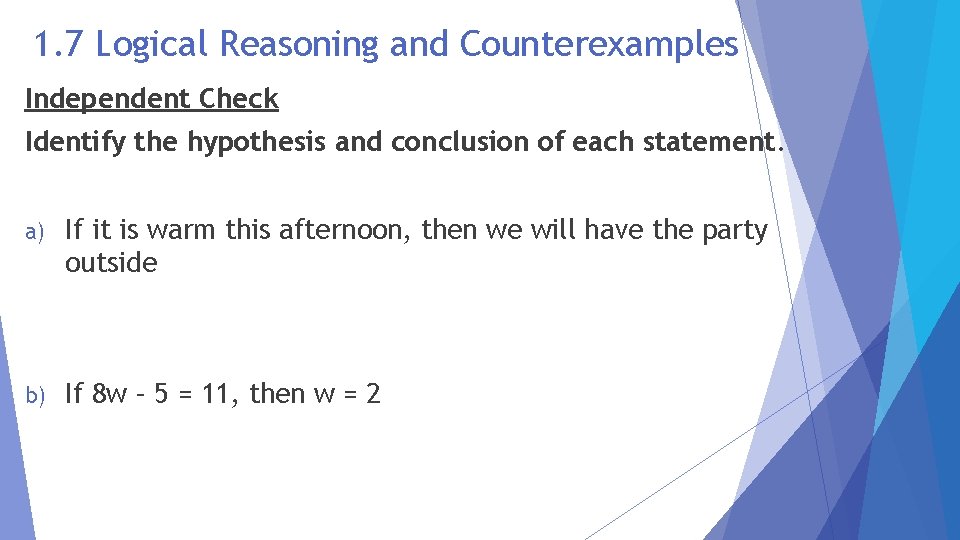 1. 7 Logical Reasoning and Counterexamples Independent Check Identify the hypothesis and conclusion of