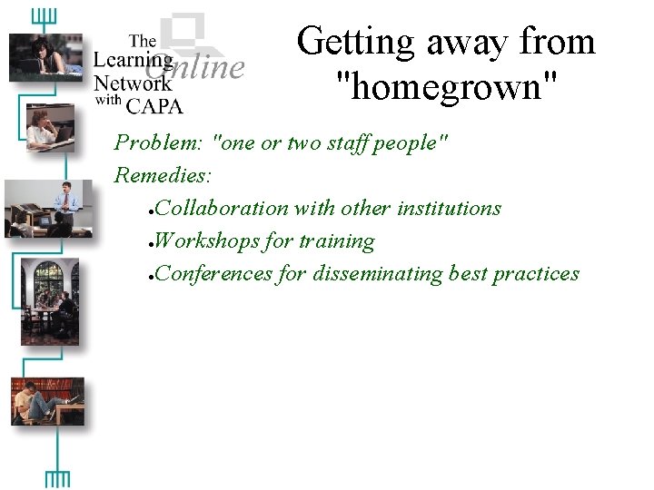 Getting away from "homegrown" Problem: "one or two staff people" Remedies: ●Collaboration with other