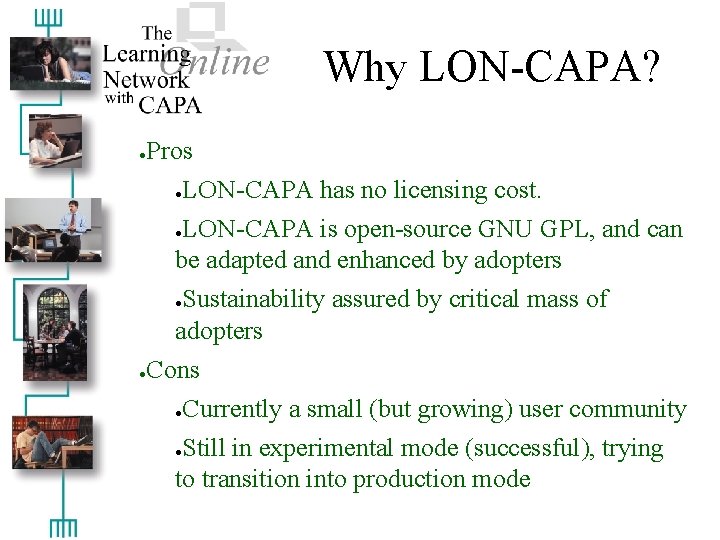 Why LON-CAPA? ● Pros ●LON-CAPA has no licensing cost. LON-CAPA is open-source GNU GPL,