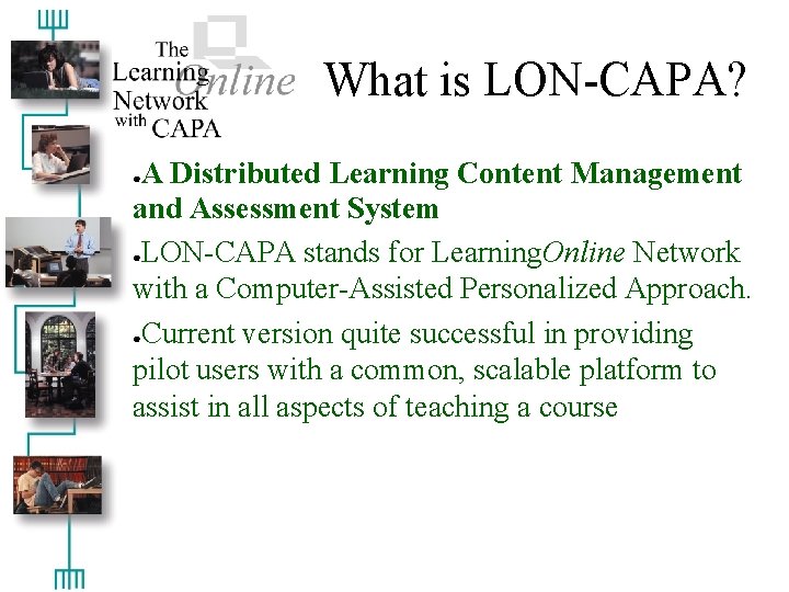 What is LON-CAPA? A Distributed Learning Content Management and Assessment System ●LON-CAPA stands for