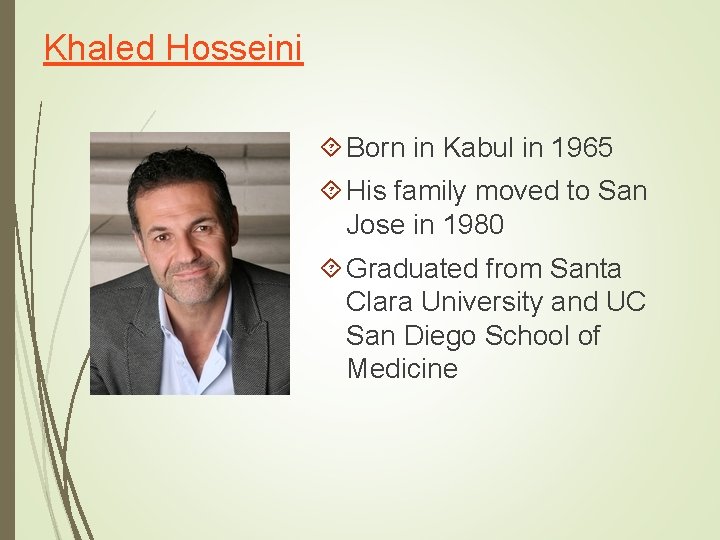 Khaled Hosseini Born in Kabul in 1965 His family moved to San Jose in