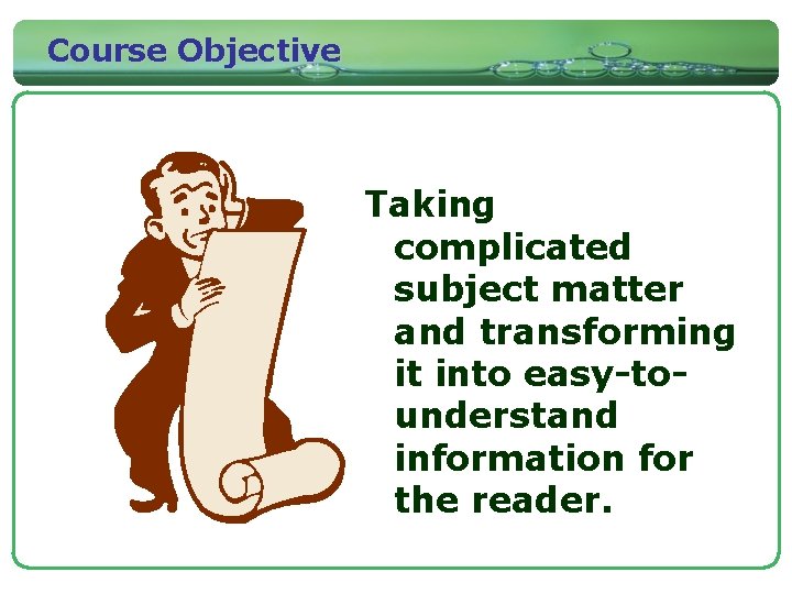 Course Objective Taking complicated subject matter and transforming it into easy-tounderstand information for the
