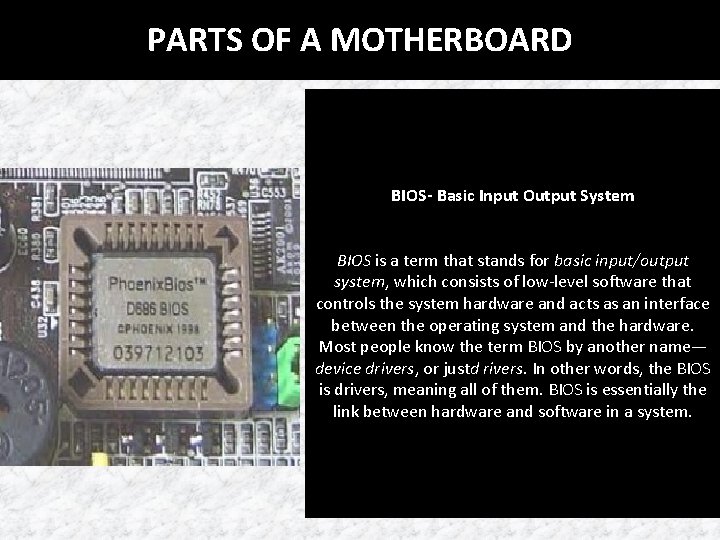 PARTS OF A MOTHERBOARD BIOS- Basic Input Output System BIOS is a term that