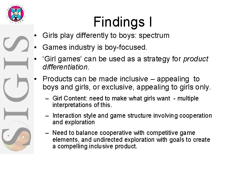 Findings I • Girls play differently to boys: spectrum • Games industry is boy-focused.