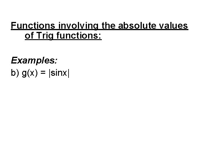 Functions involving the absolute values of Trig functions: Examples: b) g(x) = |sinx| 