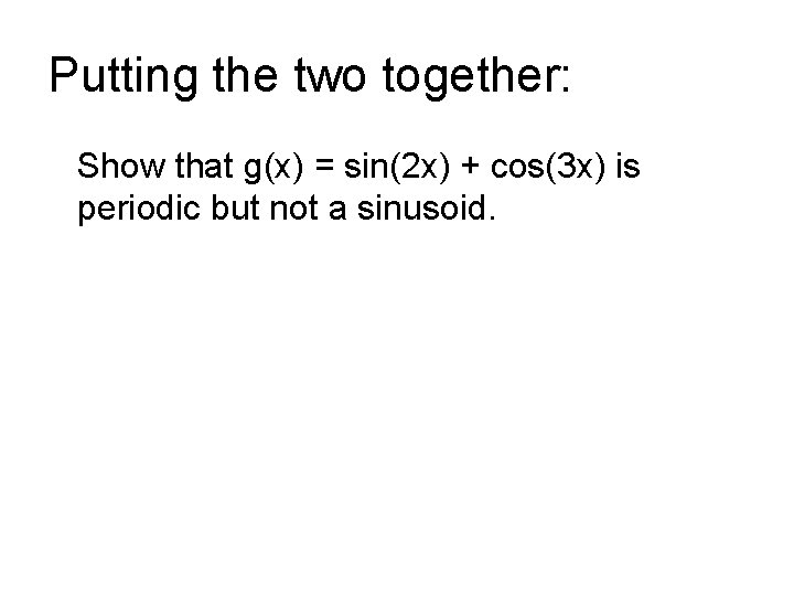 Putting the two together: Show that g(x) = sin(2 x) + cos(3 x) is