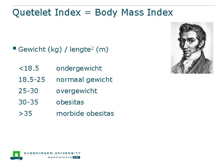 Quetelet Index = Body Mass Index § Gewicht (kg) / lengte 2 (m) <18.