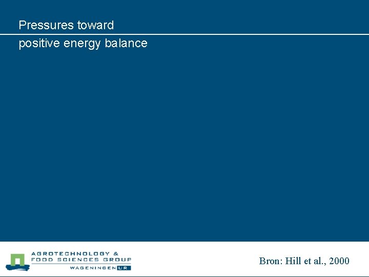 Pressures toward positive energy balance Bron: Hill et al. , 2000 