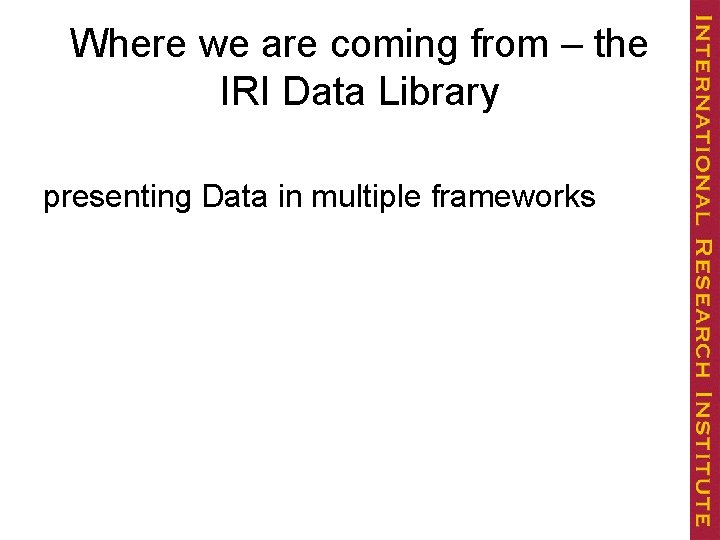 Where we are coming from – the IRI Data Library presenting Data in multiple