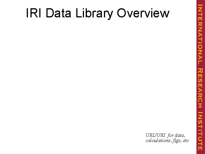 IRI Data Library Overview URL/URI for data, calculations, figs, etc 