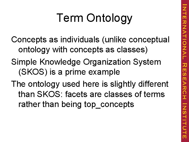 Term Ontology Concepts as individuals (unlike conceptual ontology with concepts as classes) Simple Knowledge