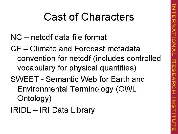 Cast of Characters NC – netcdf data file format CF – Climate and Forecast