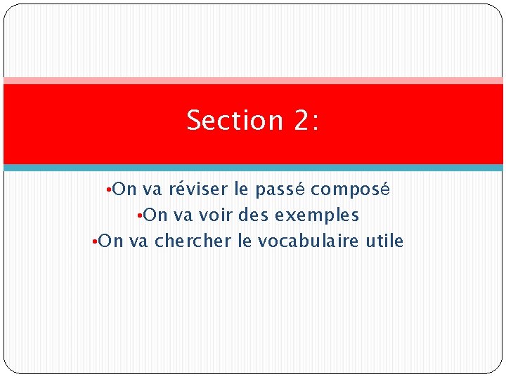 Section 2: • On va réviser le passé composé • On va voir des