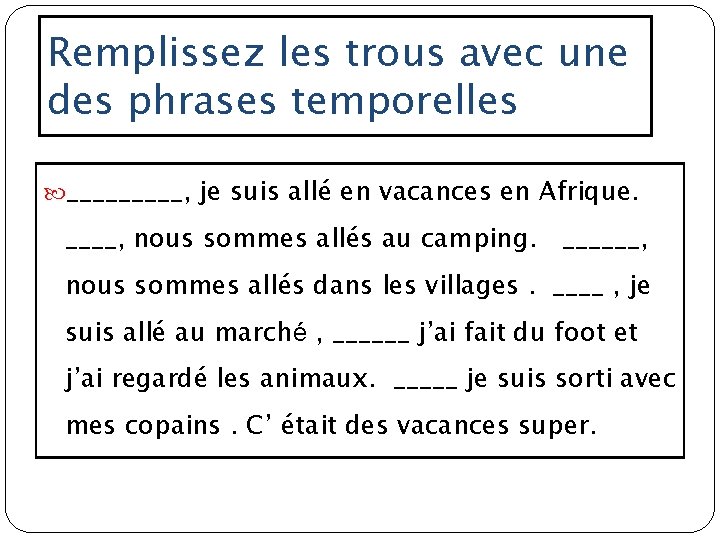 Remplissez les trous avec une des phrases temporelles _____, je suis allé en vacances