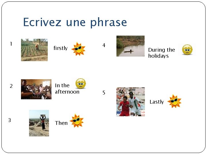 Ecrivez une phrase 1 2 firstly In the afternoon 4 During the holidays 5