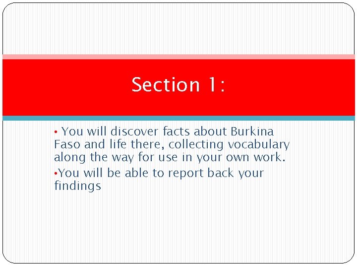 Section 1: • You will discover facts about Burkina Faso and life there, collecting