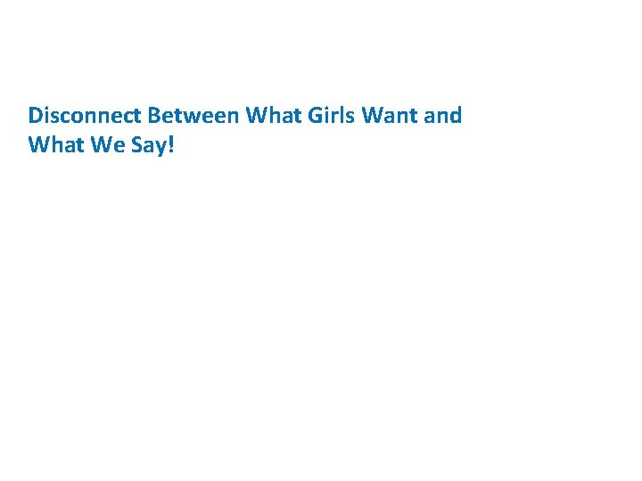 Disconnect Between What Girls Want and What We Say! 
